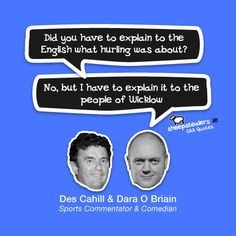 Did you have to explain to the English what hurling was about ...