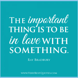 love-quotes-to-be-in-love-with-something-quotes-Ray-Bradbury-quotes ...