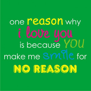 One Reason Why I Love You Is Because You Make Me Smile For No Reason ...