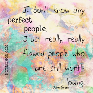 don't know any perfect people. Just really, really flawed people who ...
