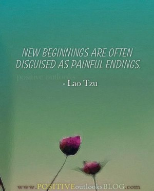 New beginnings are often disguised as painful endings. #laotzu #quote ...