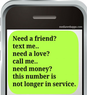 Need a friend? text me.. need a love? call me.. need money? this ...