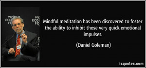 ... to inhibit those very quick emotional impulses. - Daniel Goleman