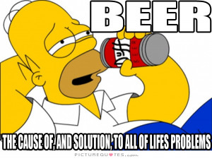 Beer is the cause and solution to all of life's problems Picture Quote ...