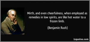 ... in low spirits, are like hot water to a frozen limb. - Benjamin Rush