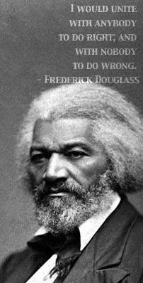 ... anybody to do right; and with nobody to do wrong. - Frederick Douglass