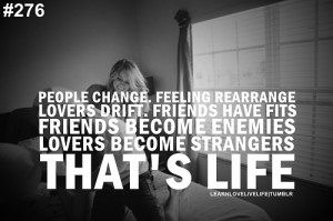 People change. Feeling rearrange lovers drift. Friends have fits ...