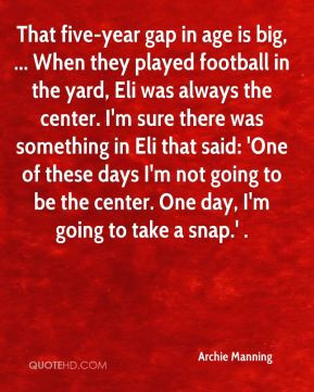 Archie Manning - That five-year gap in age is big, ... When they ...