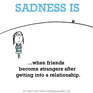 Sadness is, when friends become strangers after getting into a ...