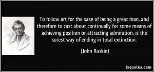 ... , is the surest way of ending in total extinction. - John Ruskin