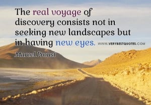 The real voyage of discovery consists not in seeking new landscapes ...
