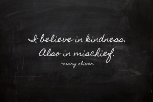 believe in kindness. Also in mischief.: Mischief, Inspiration, Quotes ...