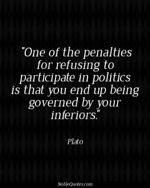 ... in #Politics is that U end up being governed by your inferiors - Plato