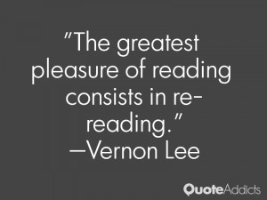 vernon lee quotes the greatest pleasure of reading consists in re ...