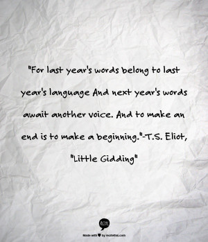 last year's words belong to last year's language And next year's words ...