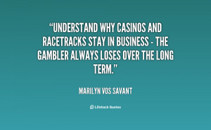 Understand why casinos and racetracks stay in business - the gambler ...