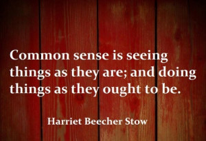 Common sense is seeing things as they are, and doing things as they ...