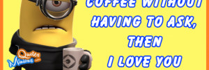 If you bring me Coffee without having to ask, then I love you. Happy ...