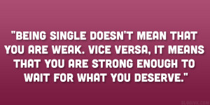 Being single doesn’t mean that you are weak. Vice versa, it means ...