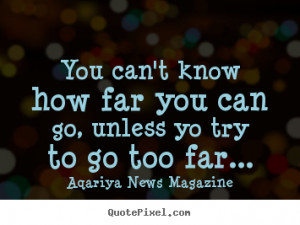... quotes about success - You can't know how far you can go, unless yo