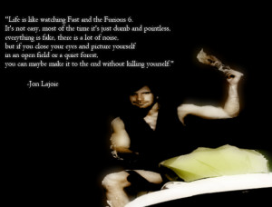 Life is like watching Fast and the Furious 6…