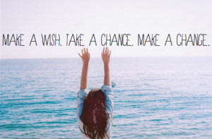 Make a wish. Take a chance. Make a change.