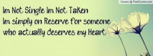 Not Single. I'm Not Taken.I'm simply on Reserve for someone who ...