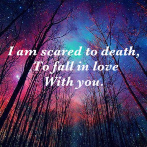 Scared Of Falling In Love Quotes I am scared to death to fall