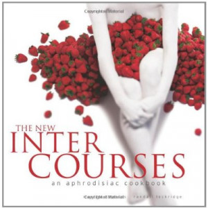 The New InterCourses: An Aphrodisiac Cookbook