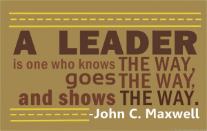 leader is one who knows the way, goes the way, and shows the way ...