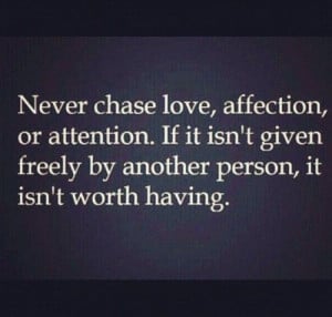 Quotes / Never chase love, affection or attention.