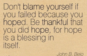 Don’t Blame Yourself If You Failed Because You Hoped. Be Thankful ...
