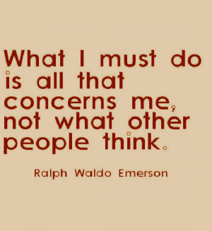 What I must do is all that concerns me, not what other people think ...