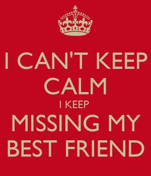 can-t-keep-calm-i-keep-missing-my-best-friend.png