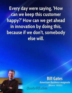 gates-quote-every-day-were-saying-how-can-we-keep-this-customer-happy ...