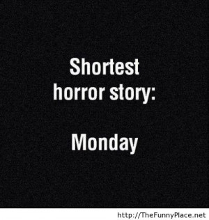 Shortest horror story, I hate monday - Funny Pictures, Awesome ...