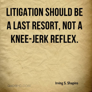 Litigation should be a last resort, not a knee-jerk reflex.