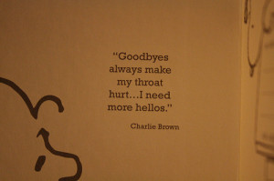 Goodbyes always make my throat hurt...I need more hellos. - Charlie ...