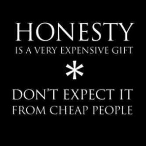 ... very expensive gift dont expect it from cheap people honesty quote