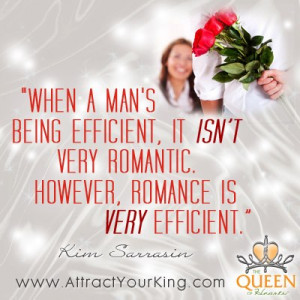 When a man’s being efficient, it isn’t very romantic. However ...