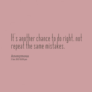 Quotes Picture: it's another chance to do right, not repeat the same ...