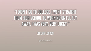 Leaving For College Quotes Quote Jeremy London i Didnt go to College