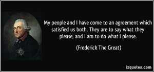 ... say what they please, and I am to do what I please. - Frederick The