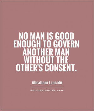 abraham lincoln no man is good enough to govern another man without
