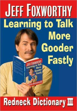 Jeff Foxworthy's Redneck Dictionary III: Learning to Talk More Gooder ...