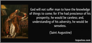 God will not suffer man to have the knowledge of things to come; for ...