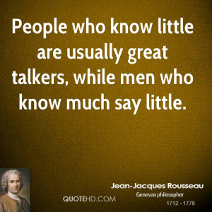 People who know little are usually great talkers, while men who know ...