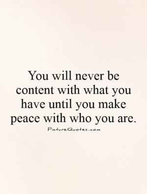 You will never be content with what you have until you make peace with ...