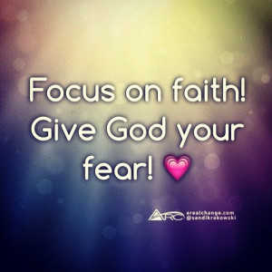 Focus on faith! Give God your fear!