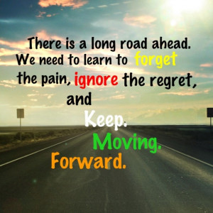 Keep moving forward. Always.